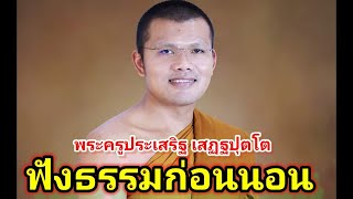 #เข้าใจธรรม#ฟังก่อนนอน #ฟังธรรมะได้บุญ #เข้าใจธรรม #พระครูสมุห์ประเสริฐ #วัดธรรมวงศาราม #สุรินทร์