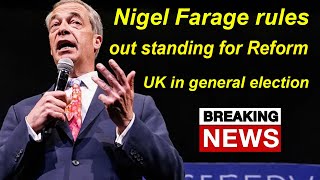 Nigel Farage rules out standing for Reform UK in general election