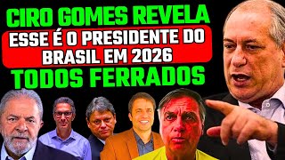 CIRO GOMES REVELA O PRESIDENTE EM 2026! LULA, CAIADO, BOLSONARO, PABLO MARÇAL, ZEMA, TARCÍSIO, QUEM?