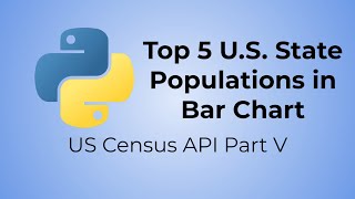 Python US Census API Tutorial (Part V) - Top 5 U.S. State Populations in Bar Chart