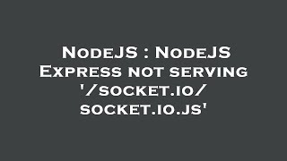 NodeJS : NodeJS Express not serving '/socket.io/socket.io.js'