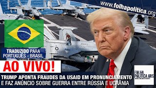 DONALD TRUMP APONTA FRAUDES DA USAID EM PRONUNCIAMENTO E FAZ ANÚNCIO SOBRE GUERRA ENTRE RÚSSIA E U..