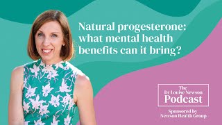 Natural progesterone: what mental health benefits can it bring? | The Dr Louise Newson Podcast