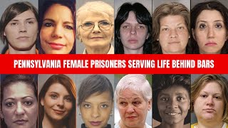 13 Pennsylvania Female Prisoners Serving Life Behind Bars And the Crimes That Changed Their Lives