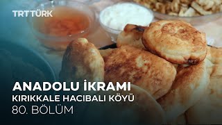 Tokmak Köftesi, Tereyağlı Ovmaç, Göbe | Kırıkkale Hacıbalı Köyü | Anadolu İkramı - 80. Bölüm