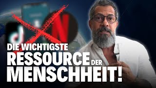 Die WICHTIGSTE Ressource der MENSCHHEIT!