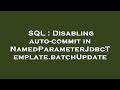 SQL : Disabling auto-commit in NamedParameterJdbcTemplate.batchUpdate