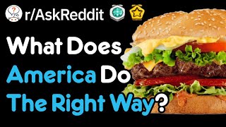 What Does America Do Best? (r/AskReddit)