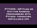 PYTHON : QPython or Kivy for Android programming with Python - producing installable apk