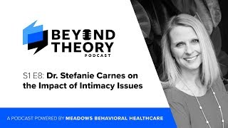 Beyond Theory Podcast | S1 E8: Dr. Stefanie Carnes on the Impact of Intimacy Issues