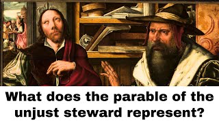 What does the parable of the unjust steward represent? (Luke 16:1-13)