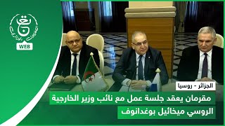 الجزائر - روسيا | مقرمان يعقد جلسة عمل مع نائب وزير الخارجية الروسي ميخائيل بوغدانوف