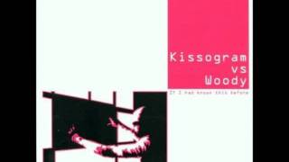 Kissogram vs. Woody - If I Had Known This Before