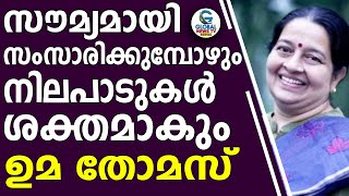 സൗമ്യമായി സംസാരിക്കുമ്പോഴും നിലപാടുകൾ ശക്തമാകും  ഉമ തോമസ്