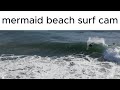 24/11/24 mermaid beach surf cam