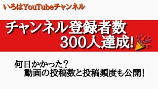 【チャンネル登録者300人達成！】かかった期間と動画投稿頻度は？