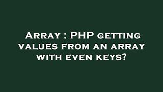 Array : PHP getting values from an array with even keys?