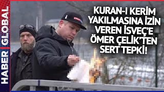 Ömer Çelik'ten Kuran-ı Kerim Yakan İsveç'e Sert Tepki!