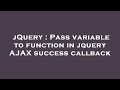 jQuery : Pass variable to function in jquery AJAX success callback