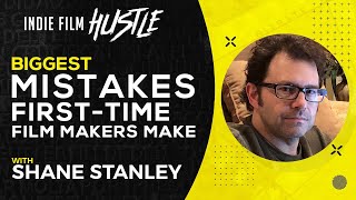 Mistakes First-Time Film Makers Make with Shane Stanley  // Indie Film Hustle Talks