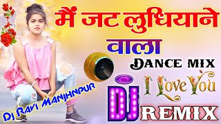 Main Jatt Ludhiyanewala [Dj Remix Song] Dholki Dance Mix Song Remix By Dj Ravi Manjhnpur