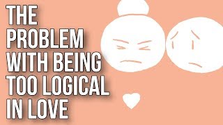 The Problem With Being Too Logical in Love