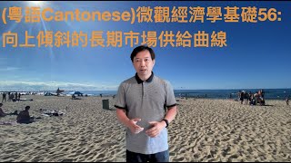 (粵語Cantonese)微觀經濟學基礎56:向上傾斜的長期市場供給曲線