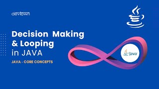 Decision Making & Looping | Branching & Looping in JAVA | JAVA Core Concepts