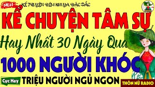 Kể Chuyện Tâm Sự Hay Nhất 30 Ngày Qua – Cả Nước Xúc Động – 1.000 Người Khóc, 1 Triệu Người Ngủ Ngon