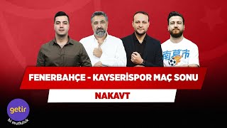 Fenerbahçe - Kayserispor Maç Sonu Canlı | Yağız S. & Onur T. & Serdar Ali & Uğur K. | Nakavt