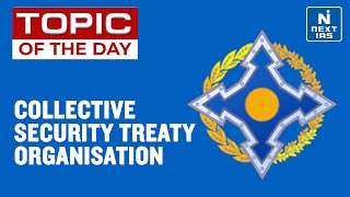 Collective Security Treaty Organisation - UPSC 2022 | NEXT IAS