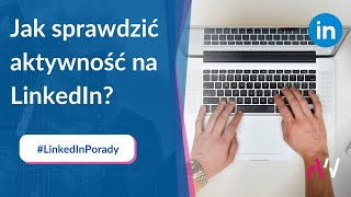 Jak sprawdzić aktywność na LinkedIn?