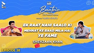 Baatein With Divyansh Rana | Shehzaan Khan | Saalo Ki Mehnat Ke Baad Mila hai Ye Fame | MK | Ep38