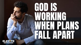 God is Working When Plans Fall Apart | Christian Motivation