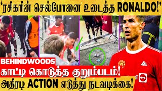 'ரசிகரின் செல்போனை தட்டிவிட்ட Ronaldo.. காட்டி கொடுத்த குறும்படம்.. எடுக்கப்பட்ட அதிரடி நடவடிக்கை!