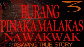 BURANG 3 | PINAKA MALAKAS NA LAHI NG WAKWAK | (ASWANG TRUE STORY)