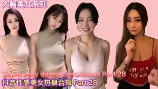 抖音性感美女热舞合辑 part 28 | 大胸美女系列 | TikTok Sexy dance compilation | 抖音 2021 | Tik Tok 2021