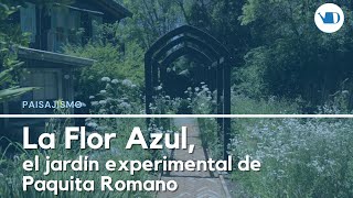 Recorrida por La flor Azul, el jardín experimental de Paquita Romano