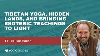 YSP 10 Ian Baker | Tibetan Yoga, Hidden Lands, and Bringing Esoteric Teachings to Light