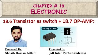 Chapter 18 Topic 18.6 Transistor as switch and 18.7 OP-AMP by Shoaib Hassan Gillani