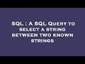 SQL : A SQL Query to select a string between two known strings