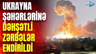 TƏCİLİ! Rusiya hücumlarını şiddətləndirdi: Ukrayna şəhərləri havadan bombalandı