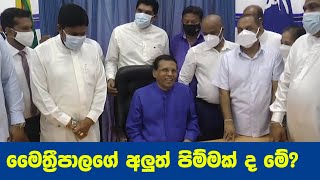 මෛත්‍රීපාලගේ අලුත් පිම්මක් ද මේ?