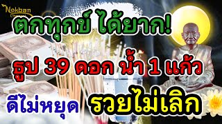 ตกทุกข์ ขัดสน!! จุดธูป 39 ดอก น้ำ 1 แก้ว อธิษฐานพิเศษ ดีไม่หยุด รวยไม่เลิก