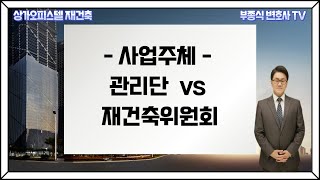 [상가오피스텔 재건축] 집합건물 재건축 간단 Q \u0026 A (1부) - 재건축 사업의 주체는 관리단이 좋을까? 재건축위원회(조합)이 좋을까? - 부종식 변호사