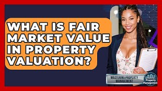 What Is Fair Market Value In Property Valuation? - Mastering Property Management