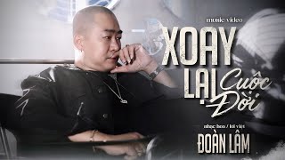 XOAY LẠI CUỘC ĐỜI - ĐOÀN LÂM | VIDEO OFFICIAL | Cũng Bởi Bản Chất Do Con Người