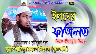 ইলমের ফজিলত | New Bangla Waz | মুফতি হাবিবুর রহমান মিসবাহ কুয়াকাটা হুযুর | Imandar BD