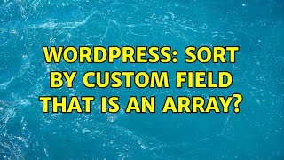 Wordpress: Sort by custom field that is an array?