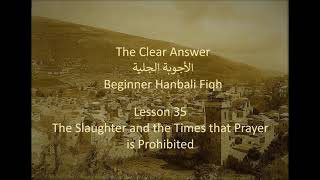 Beginner Hanbali Fiqh- Lesson 35 The Udhiyya and the Times Prayers are Prohibited